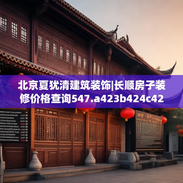 北京夏犹清建筑装饰|长顺房子装修价格查询547.a423b424c427fgy.434fdsfds