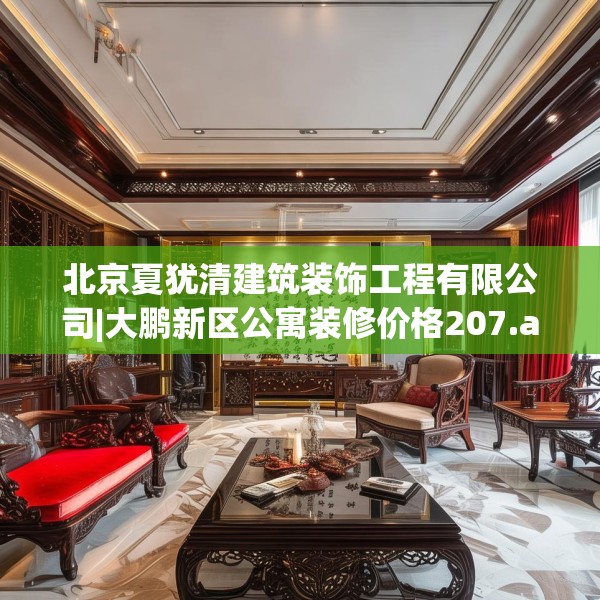 北京夏犹清建筑装饰工程有限公司|大鹏新区公寓装修价格207.a83b84c87fgy.94fghfd