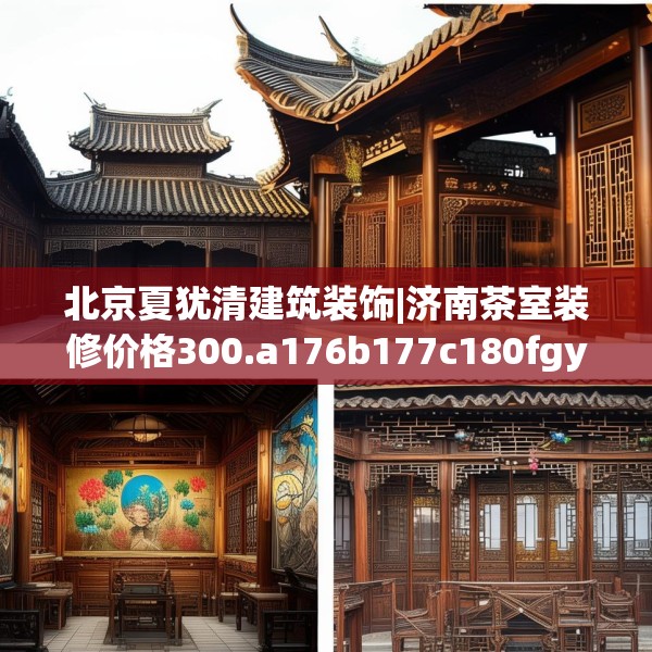 北京夏犹清建筑装饰|济南茶室装修价格300.a176b177c180fgy.187lkjl