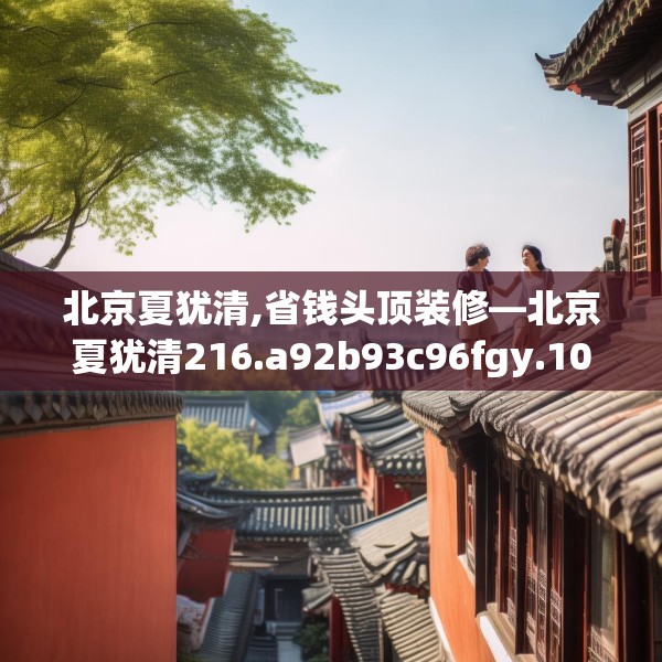北京夏犹清,省钱头顶装修—北京夏犹清216.a92b93c96fgy.103nbn