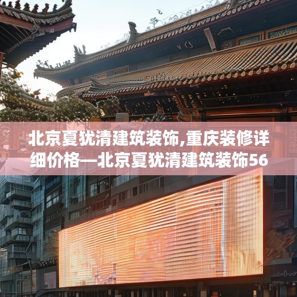 北京夏犹清建筑装饰,重庆装修详细价格—北京夏犹清建筑装饰567.a443b444c447fgy.454fghfd