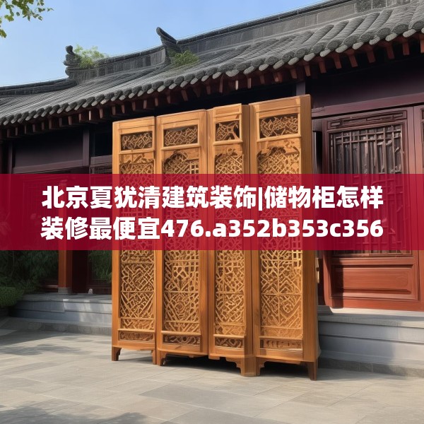 北京夏犹清建筑装饰|储物柜怎样装修最便宜476.a352b353c356fgy.363wew