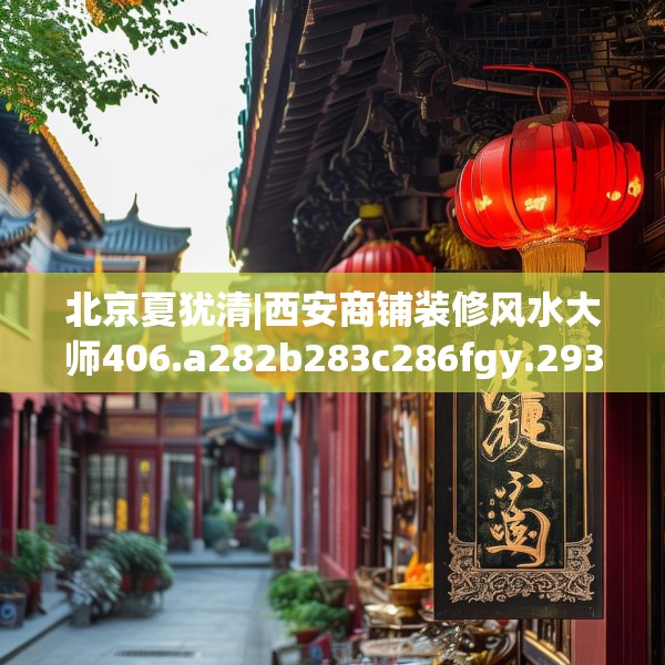 北京夏犹清|西安商铺装修风水大师406.a282b283c286fgy.293sdA