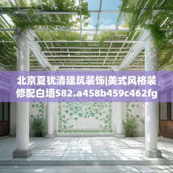 北京夏犹清建筑装饰|美式风格装修配白墙582.a458b459c462fgy.469dsfds