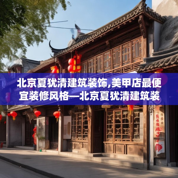 北京夏犹清建筑装饰,美甲店最便宜装修风格—北京夏犹清建筑装饰236.a112b113c116fgy.12376678