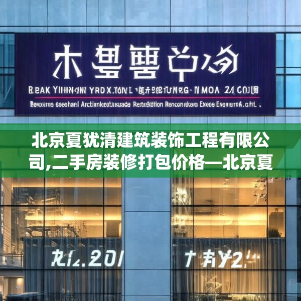 北京夏犹清建筑装饰工程有限公司,二手房装修打包价格—北京夏犹清建筑装饰工程有限公司182.a58b59c62fgy.6976681
