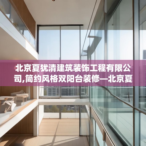 北京夏犹清建筑装饰工程有限公司,简约风格双阳台装修—北京夏犹清建筑装饰工程有限公司482.a358b359c362fgy.369xczxv