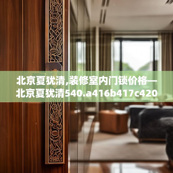 北京夏犹清,装修室内门锁价格—北京夏犹清540.a416b417c420fgy.427nbn