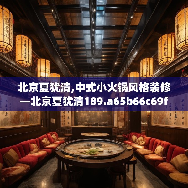 北京夏犹清,中式小火锅风格装修—北京夏犹清189.a65b66c69fgy.76fghfd