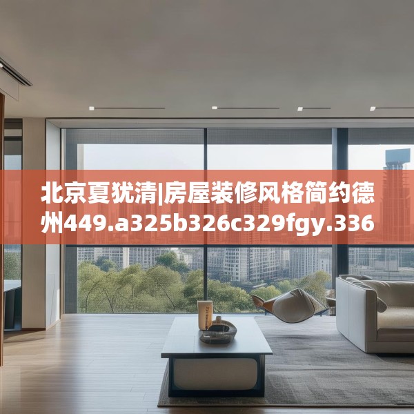 北京夏犹清|房屋装修风格简约德州449.a325b326c329fgy.336bnbn