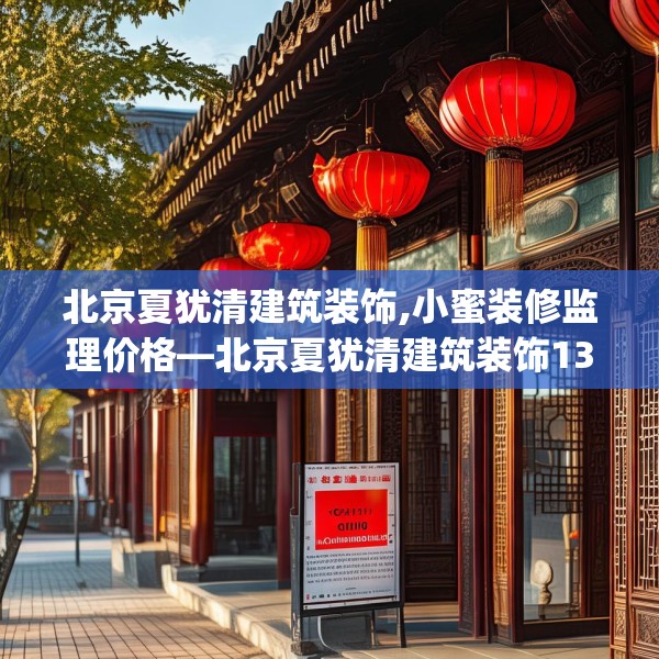 北京夏犹清建筑装饰,小蜜装修监理价格—北京夏犹清建筑装饰134.a10b11c14fgy.21wew