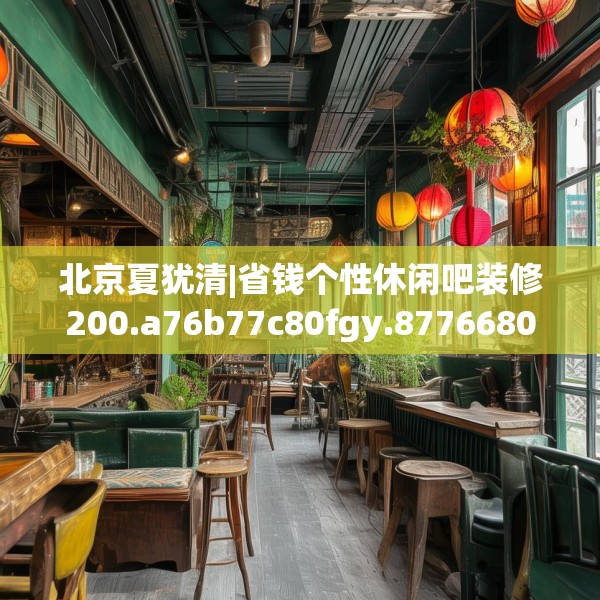 北京夏犹清|省钱个性休闲吧装修200.a76b77c80fgy.8776680