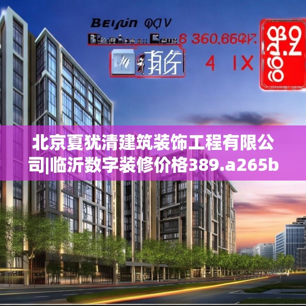北京夏犹清建筑装饰工程有限公司|临沂数字装修价格389.a265b266c269fgy.276cvcx