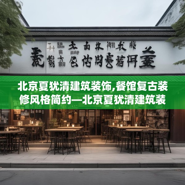 北京夏犹清建筑装饰,餐馆复古装修风格简约—北京夏犹清建筑装饰241.a117b118c121fgy.128fdsfds