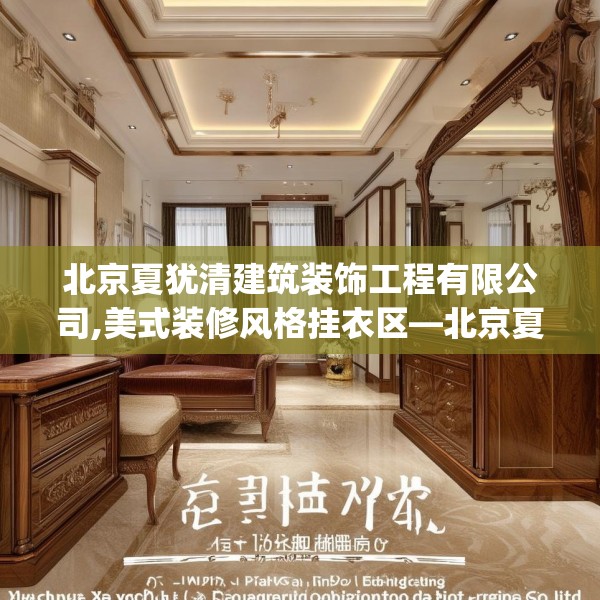 北京夏犹清建筑装饰工程有限公司,美式装修风格挂衣区—北京夏犹清建筑装饰工程有限公司176.a52b53c56fgy.63xczxv
