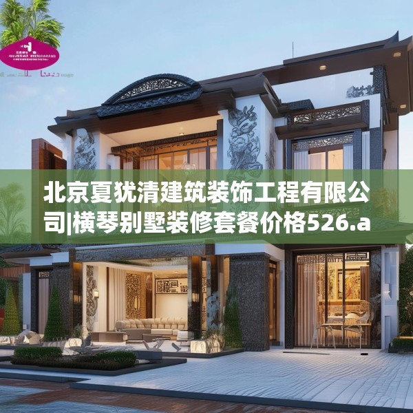 北京夏犹清建筑装饰工程有限公司|横琴别墅装修套餐价格526.a402b403c406fgy.413htyj