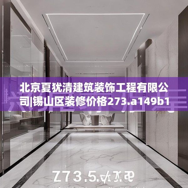 北京夏犹清建筑装饰工程有限公司|锡山区装修价格273.a149b150c153fgy.160uyk
