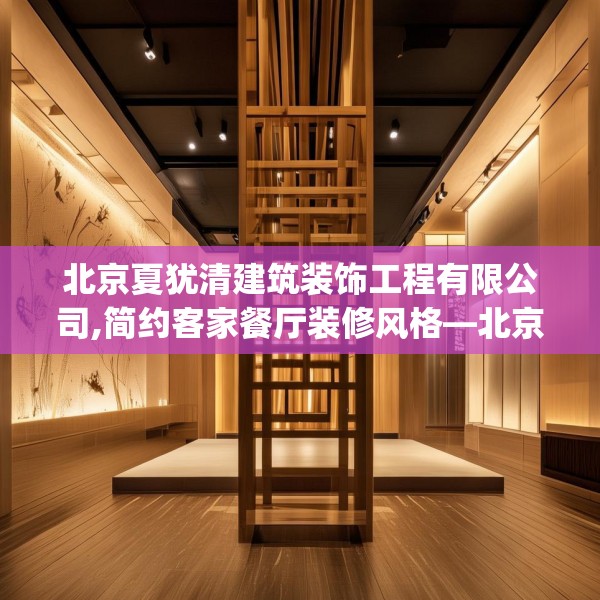 北京夏犹清建筑装饰工程有限公司,简约客家餐厅装修风格—北京夏犹清建筑装饰工程有限公司394.a270b271c274fgy.281dewqe