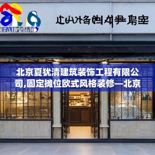 北京夏犹清建筑装饰工程有限公司,固定摊位欧式风格装修—北京夏犹清建筑装饰工程有限公司567.a443b444c447fgy.454fghfd