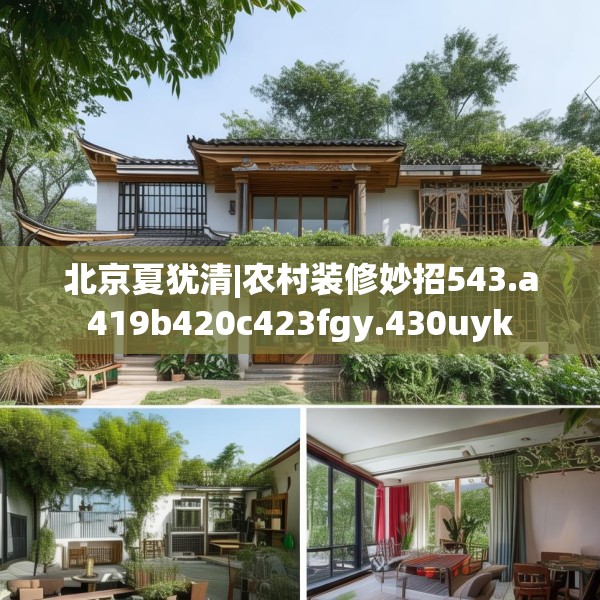 北京夏犹清|农村装修妙招543.a419b420c423fgy.430uyk