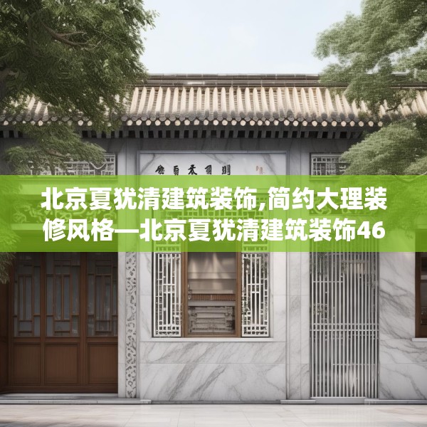北京夏犹清建筑装饰,简约大理装修风格—北京夏犹清建筑装饰469.a345b346c349fgy.356jhhj