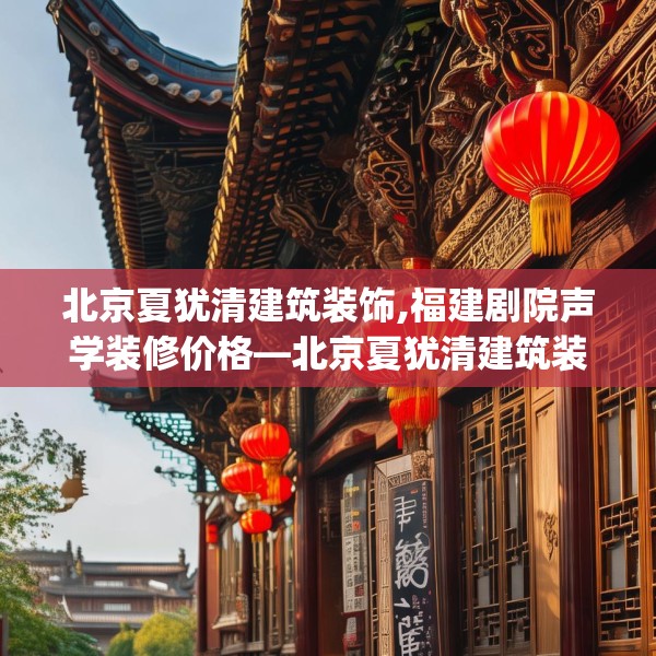 北京夏犹清建筑装饰,福建剧院声学装修价格—北京夏犹清建筑装饰547.a423b424c427fgy.434fdsfds