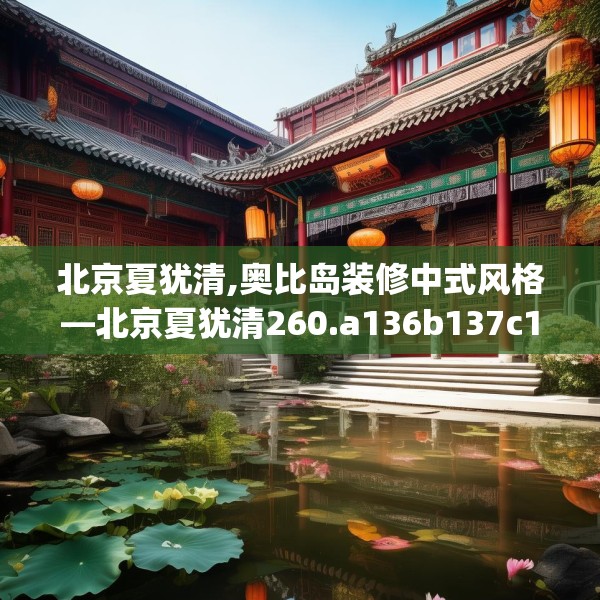 北京夏犹清,奥比岛装修中式风格—北京夏犹清260.a136b137c140fgy.147wew