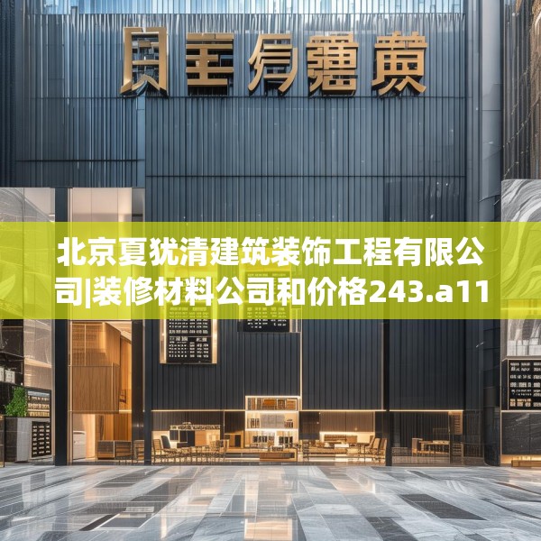 北京夏犹清建筑装饰工程有限公司|装修材料公司和价格243.a119b120c123fgy.130fghfd