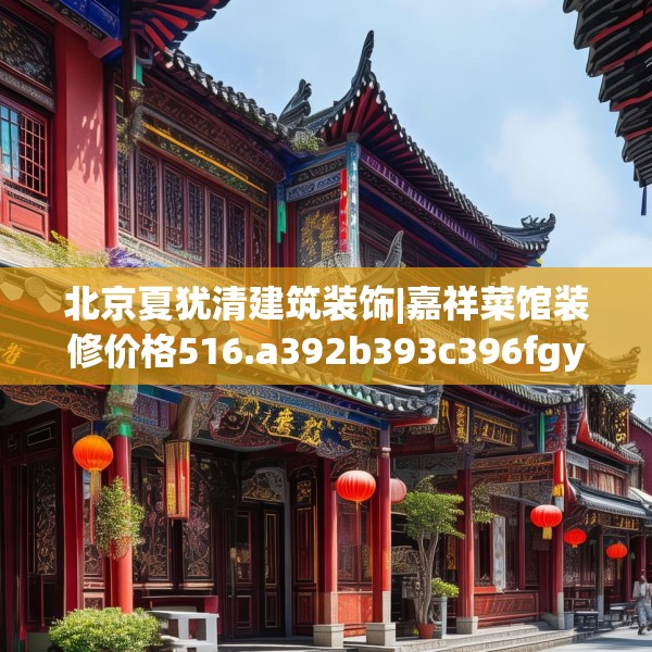 北京夏犹清建筑装饰|嘉祥菜馆装修价格516.a392b393c396fgy.403lkjl