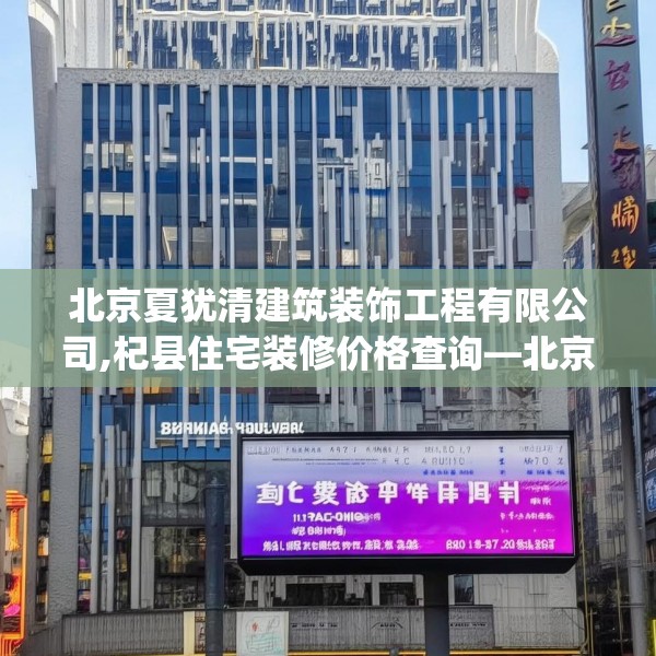 北京夏犹清建筑装饰工程有限公司,杞县住宅装修价格查询—北京夏犹清建筑装饰工程有限公司240.a116b117c120fgy.127dsfds