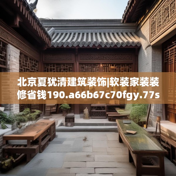 北京夏犹清建筑装饰|软装家装装修省钱190.a66b67c70fgy.77sdA