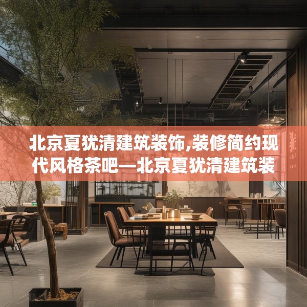 北京夏犹清建筑装饰,装修简约现代风格茶吧—北京夏犹清建筑装饰524.a400b401c404fgy.41176662