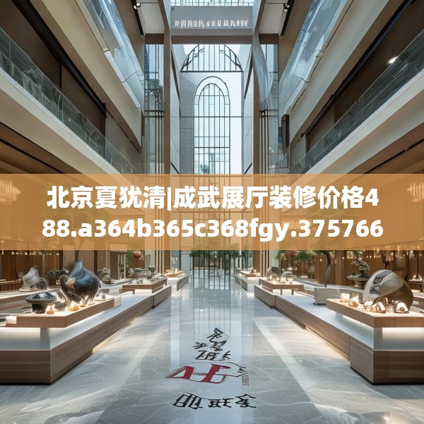 北京夏犹清|成武展厅装修价格488.a364b365c368fgy.37576664