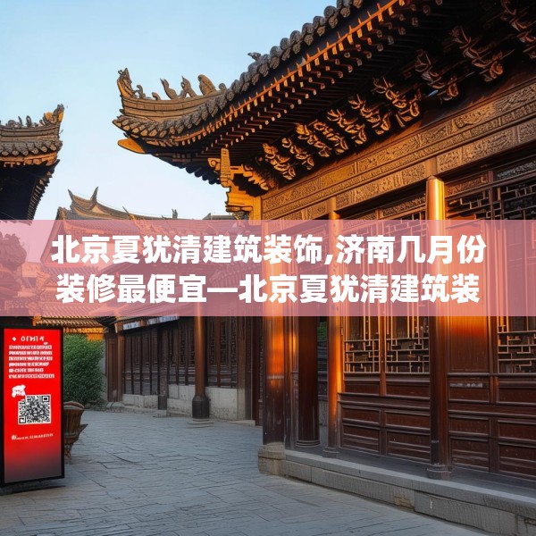 北京夏犹清建筑装饰,济南几月份装修最便宜—北京夏犹清建筑装饰479.a355b356c359fgy.366cvcx