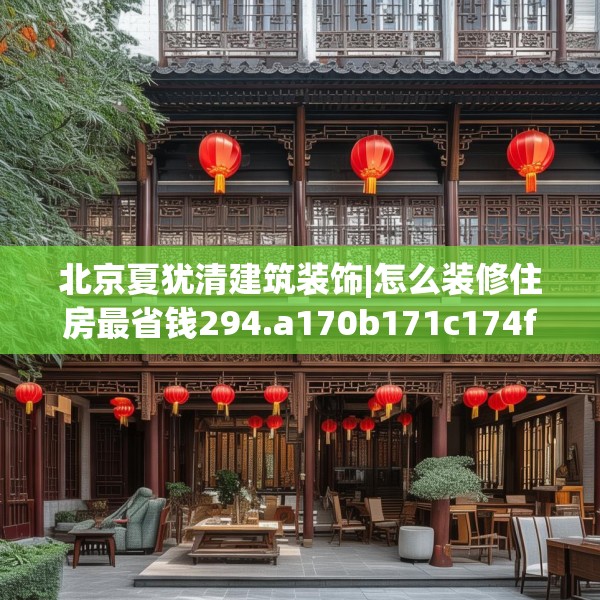 北京夏犹清建筑装饰|怎么装修住房最省钱294.a170b171c174fgy.181dsfds