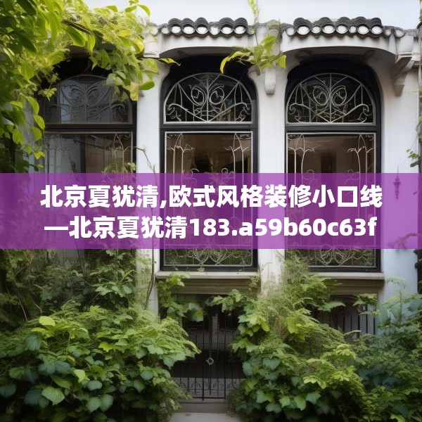 北京夏犹清,欧式风格装修小口线—北京夏犹清183.a59b60c63fgy.70uyk