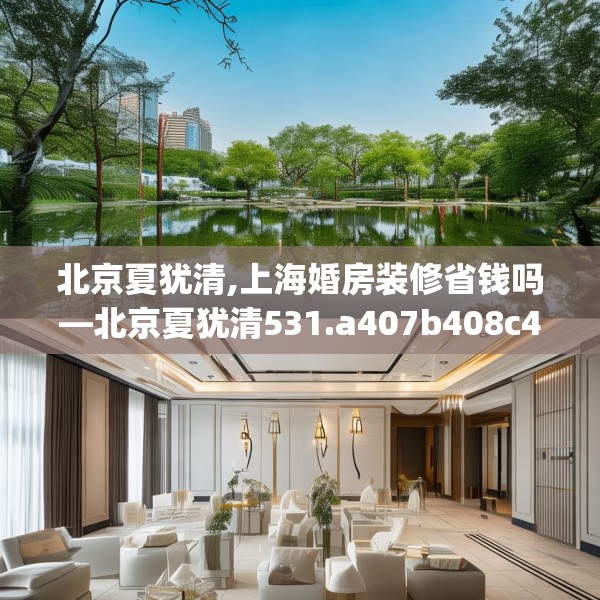 北京夏犹清,上海婚房装修省钱吗—北京夏犹清531.a407b408c411fgy.418fghfd