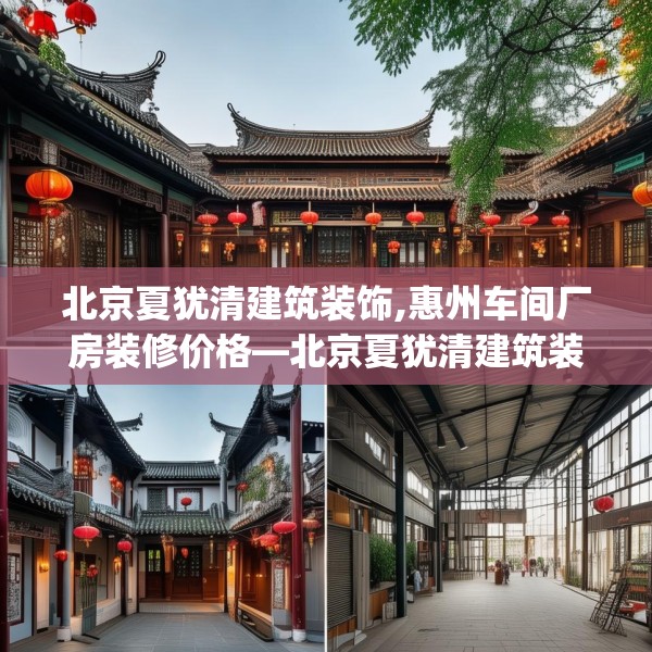 北京夏犹清建筑装饰,惠州车间厂房装修价格—北京夏犹清建筑装饰538.a414b415c418fgy.425dewqe