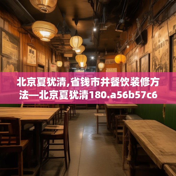 北京夏犹清,省钱市井餐饮装修方法—北京夏犹清180.a56b57c60fgy.67nbn