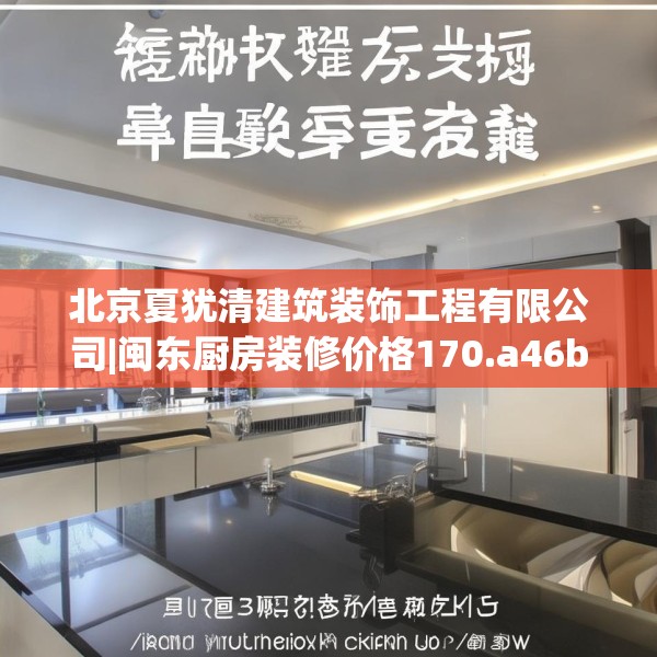 北京夏犹清建筑装饰工程有限公司|闽东厨房装修价格170.a46b47c50fgy.57wew