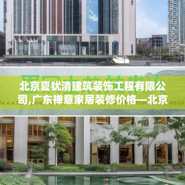 北京夏犹清建筑装饰工程有限公司,广东禅意家居装修价格—北京夏犹清建筑装饰工程有限公司126.a2b3c6fgy.13nbn