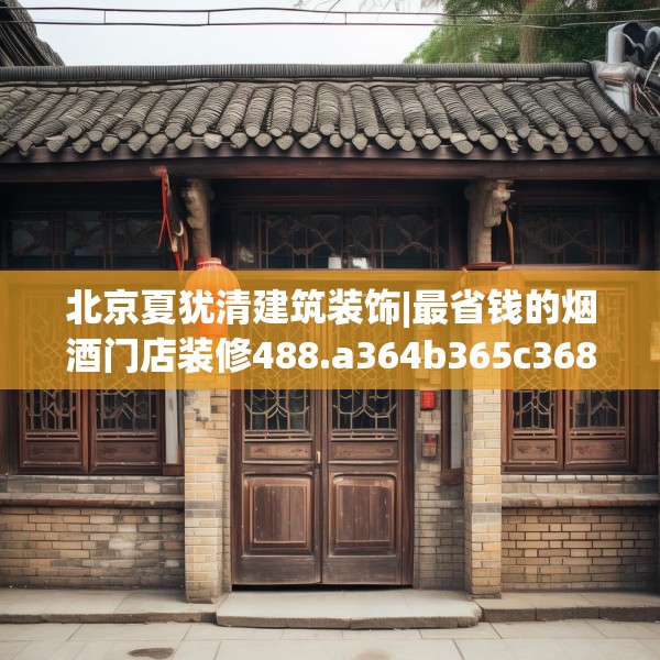 北京夏犹清建筑装饰|最省钱的烟酒门店装修488.a364b365c368fgy.37576664