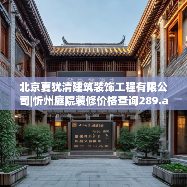 北京夏犹清建筑装饰工程有限公司|忻州庭院装修价格查询289.a165b166c169fgy.176jhhj