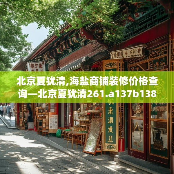 北京夏犹清,海盐商铺装修价格查询—北京夏犹清261.a137b138c141fgy.148fghfd