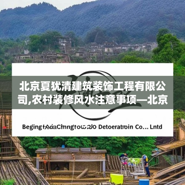 北京夏犹清建筑装饰工程有限公司,农村装修风水注意事项—北京夏犹清建筑装饰工程有限公司485.a361b362c365fgy.372bnbn