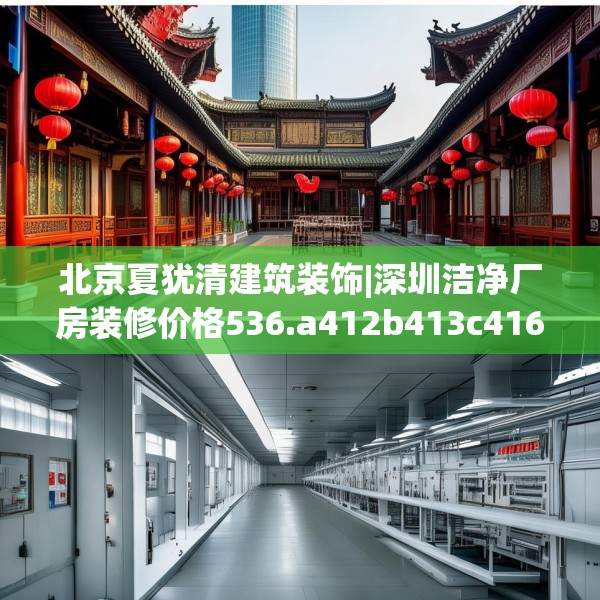北京夏犹清建筑装饰|深圳洁净厂房装修价格536.a412b413c416fgy.423xczxv