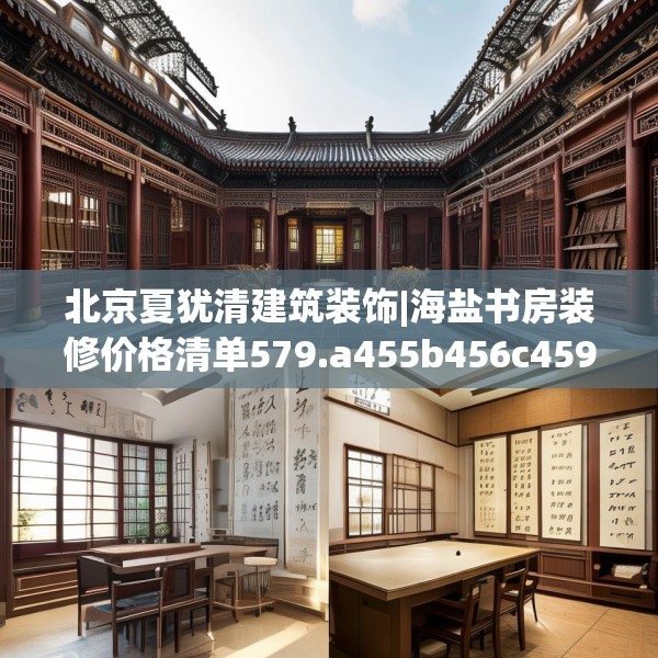北京夏犹清建筑装饰|海盐书房装修价格清单579.a455b456c459fgy.466uyk