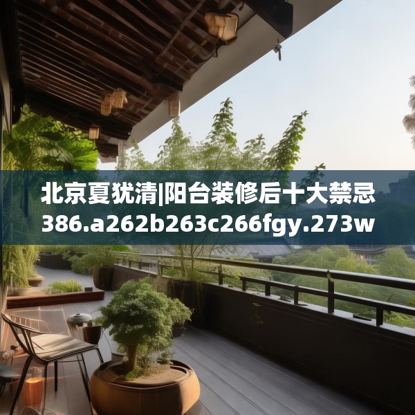 北京夏犹清|阳台装修后十大禁忌386.a262b263c266fgy.273wew