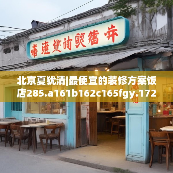 北京夏犹清|最便宜的装修方案饭店285.a161b162c165fgy.172fhsg