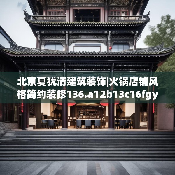 北京夏犹清建筑装饰|火锅店铺风格简约装修136.a12b13c16fgy.23sdA